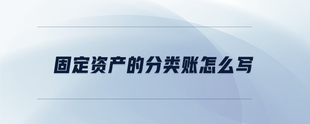 固定资产的分类账怎么写 固定资产的分类账怎么写