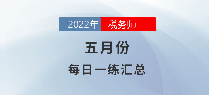 2022年5月份税务师每日一练汇总 2022年5月份税务师每日一练汇总