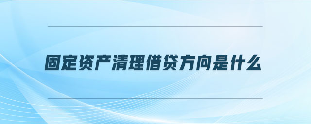 固定资产清理借贷方向是什么 固定资产清理借贷方向是什么