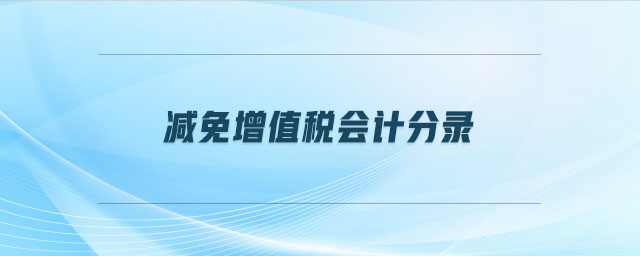 减免增值税会计分录 减免增值税会计分录