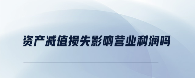 资产减值损失影响营业利润吗