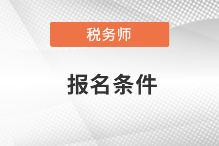 2022报考税务师的条件是什么？