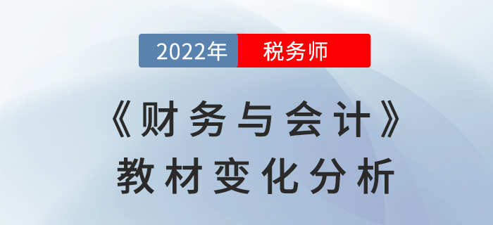 2022年税务师《财务与会计》教材变化全面解读，不要错过!