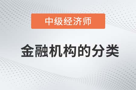 金融机构的分类_2022中级经济师金融备考知识点