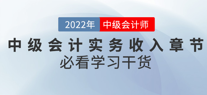 干货!2022中级会计实务备考难题之收入章节怎么学? 干货!2022中级会计实务备考难题之收入章节怎么学?