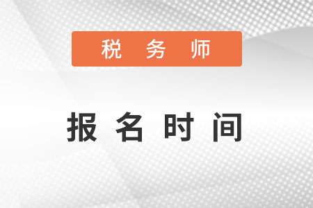 2022年安徽省滁州税务师报名时间是什么？