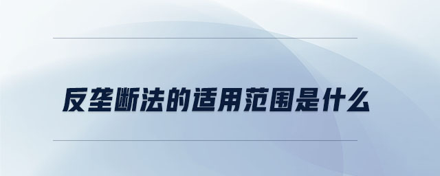 反垄断法的适用范围是什么