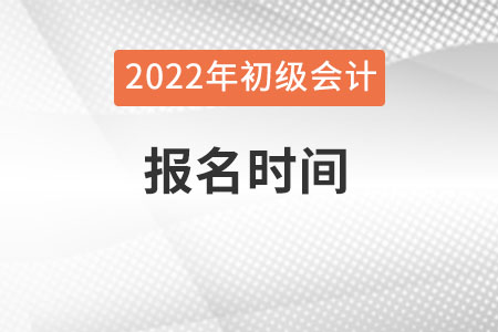 2022年山东省聊城初级会计报名时间是什么？