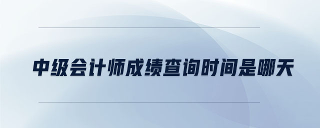 中级会计师成绩查询时间是哪天