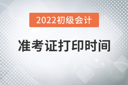 西藏自治区拉萨2022年初级会计考试准考证打印时间7月25日起