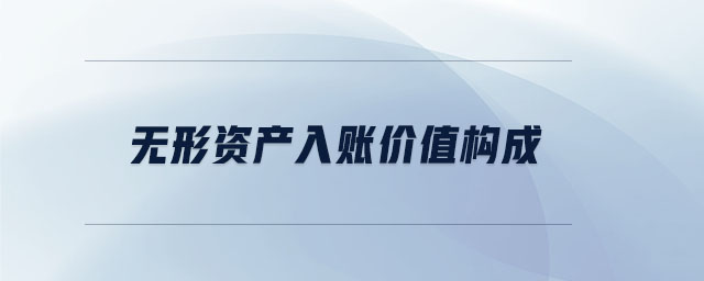 无形资产入账价值构成 无形资产入账价值构成
