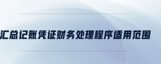 汇总记账凭证财务处理程序适用范围 汇总记账凭证财务处理程序适用范围