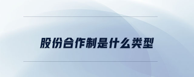 股份合作制是什么类型 股份合作制是什么类型