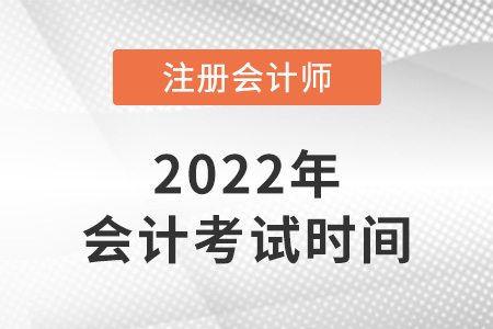 2022年湖南省衡阳注册会计师会计考试时间