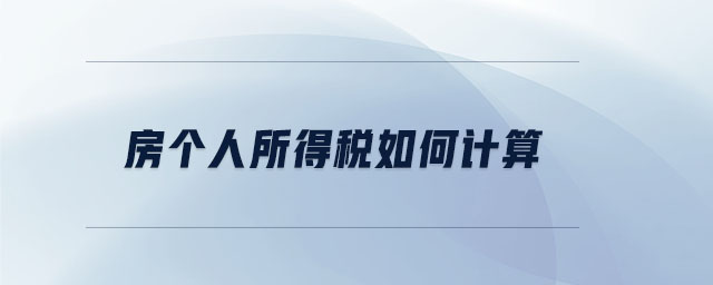 房个人所得税如何计算 房个人所得税如何计算
