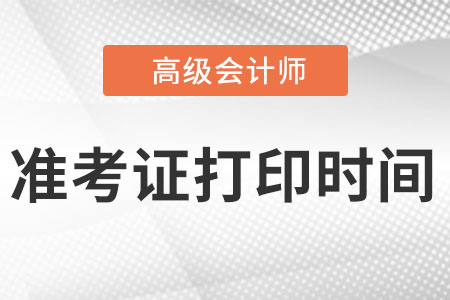 高级会计师考试准考证打印时间是什么时候?