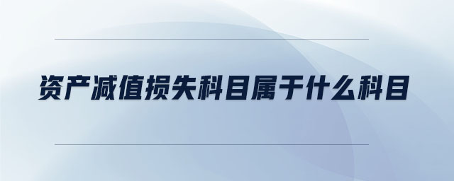 资产减值损失科目属于什么科目 资产减值损失科目属于什么科目