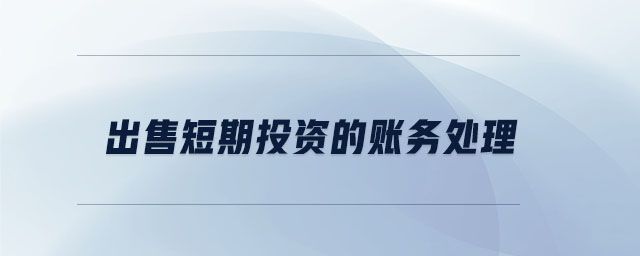 出售短期投资的账务处理 出售短期投资的账务处理
