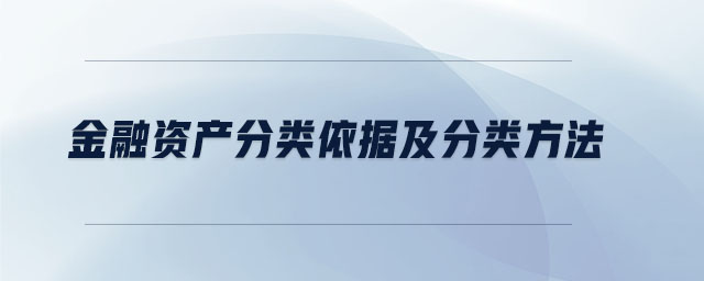 金融资产分类依据及分类方法 金融资产分类依据及分类方法