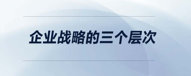 企业战略的三个层次