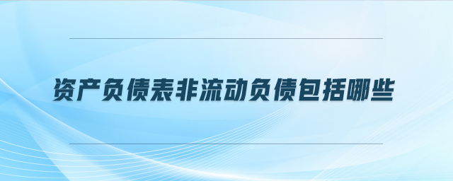 资产负债表非流动负债包括哪些