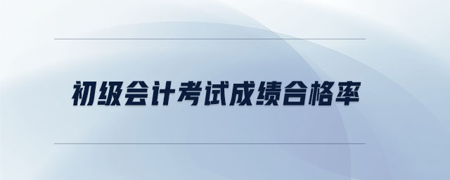 初级会计考试成绩合格率