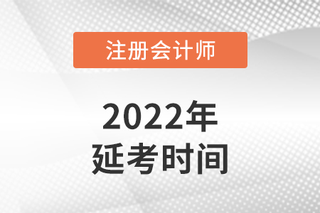 重庆市长寿区2022注册会计师延考考试时间确定在哪天？