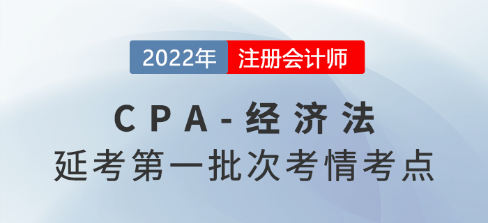 2022年注会延考《经济法》第一批次考点总结及考情分析 12022年注会延考《经济法》第一批次考点总结及考情分析