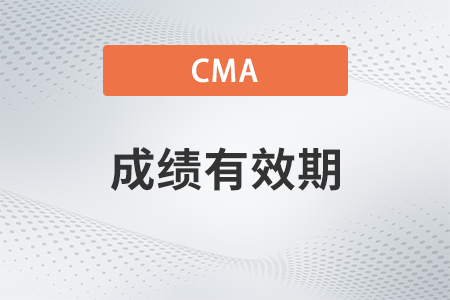 cma成绩保留多久？会过期吗