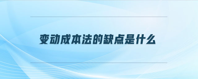 变动成本法的缺点是什么