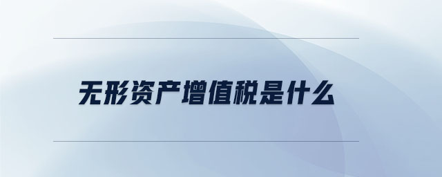 无形资产增值税是什么