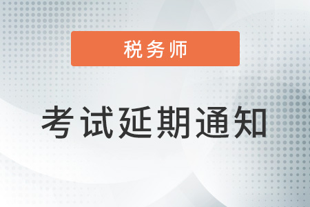 关于延期举行部分地区2022年税务师职业资格考试的公告