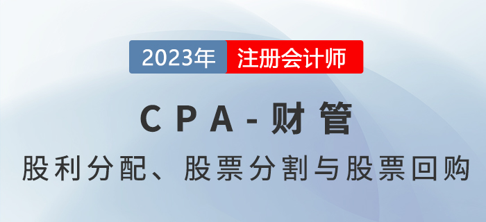 注会财管预习章节速览:第十一章股利分配、股票分割与股票回购 注会财管预习章节速览:第十一章股利分配、股票分割与股票回购