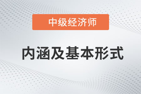 内涵及基本形式_2023中级经济师经济基础预习知识 内涵及基本形式_2023中级经济师经济基础预习知识