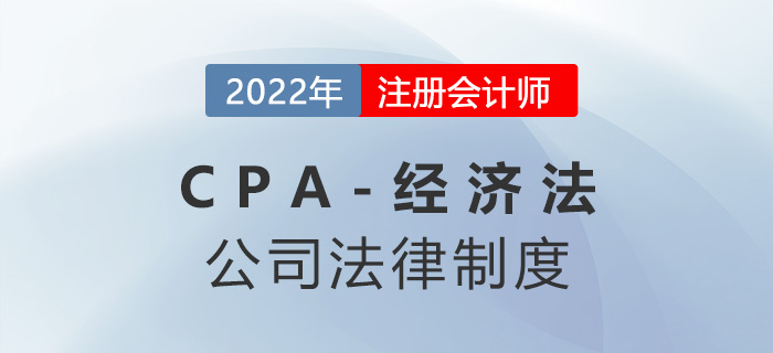 2023年注会经济法章节预习概要:第六章公司法律制度 2023年注会经济法章节预习概要:第六章公司法律制度
