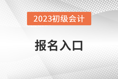 2023年初级会计报名入口官网网址是什么啊？