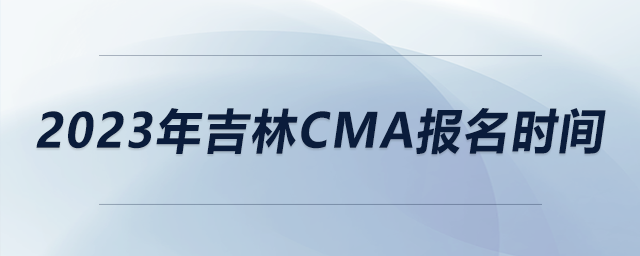 2023年吉林CMA报名时间