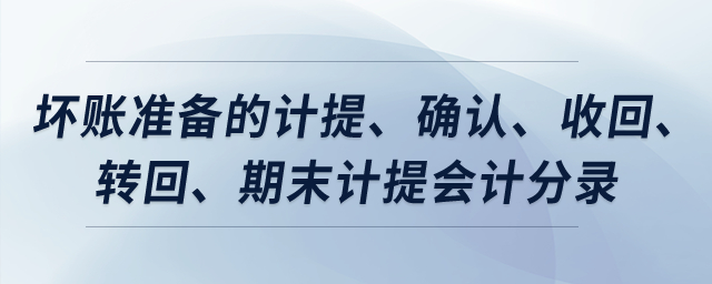 坏账准备的计提、确认、收回、转回、期末计提会计分录? 坏账准备的计提、确认、收回、转回、期末计提会计分录?