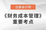 2023年注会《财务成本管理》考什么？重要考点补给包来啦！