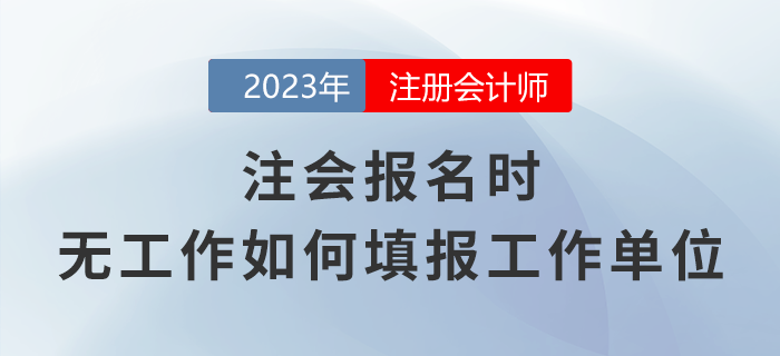 注会报名时，无工作应该如何填报工作单位？