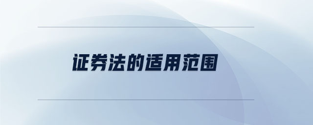 证券法的适用范围 证券法的适用范围