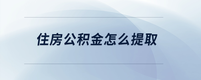 住房公积金怎么提取？