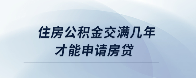 住房公积金交满几年才能申请房贷？