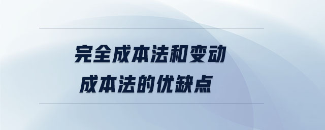 完全成本法和变动成本法的优缺点 完全成本法和变动成本法的优缺点