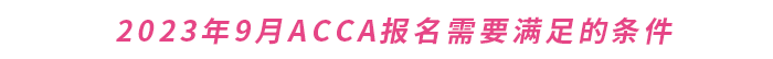 2023年9月ACCA报名需要满足的条件