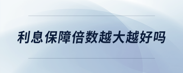 利息保障倍数越大越好吗