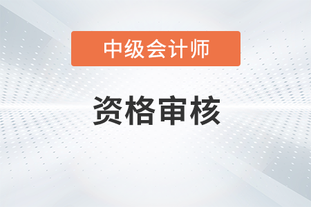 中级会计报名现场审核什么意思？需要带什么？