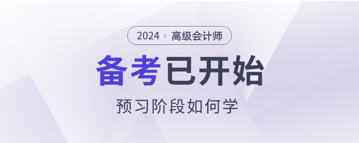 2024年高级会计师考试备考已开始，预习阶段如何学？