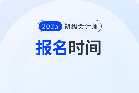 2023初级会计考试报名时间下半年安排在什么时候？