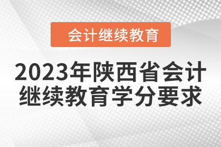 2023年陕西省会计继续教育学分要求